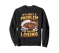 It’s Only a Problem If You’re Losing Casino Design Sweatshirt