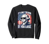 It’s Only Treason If You Lose Patriotic George Washington Sweatshirt