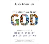 It′s Really All About God: How Islam, Atheism, and Judaism Made Me a Better Christian: Reflections of a Muslim Atheist Jewish Christian