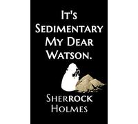 It’s Sedimentary My Dear Watson | Sherrock Holmes: Fun Geology & Geography Sherlock Holmes themed Notebook | Journal | Field Book Gift
