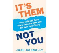 It's Them, Not You: How to Break Free from Toxic Parents and Reclaim Your Story