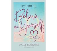 It’s Time to Believe in Yourself: 365 Day Journal