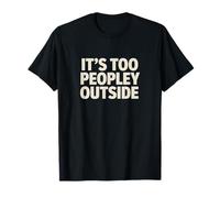 It’s Too Peopley Outside - Funny Introvert Tee T-Shirt