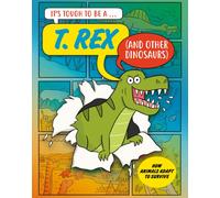 It’s Tough to Be: A T. Rex (and Other Dinosaurs)