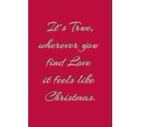 It´s True, wherever you find Love it feels like Christmas: Lined notebook