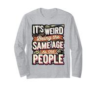 It’s Weird Being Same Age as Old People Funny Quote Long Sleeve T-Shirt