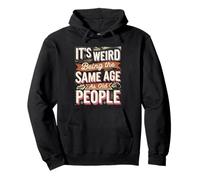 It’s Weird Being Same Age as Old People Funny Quote Pullover Hoodie