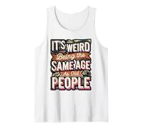 It’s Weird Being Same Age as Old People Funny Quote Tank Top
