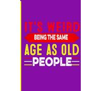 It’s Weird Being the Same Age as Old People: A Journal for Laughing at the Strange Reality of Getting Older