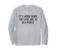 It’s Weird Being The Same Age As Old People Long Sleeve T-Shirt