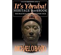 It’s Yoruba! HERITAGE workBOOK: THE PRACTICAL WAY TO DISCOVER YOUR HERITAGE