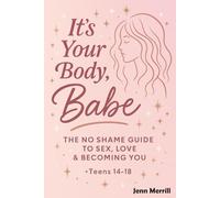 It’s Your Body, Babe!: The No-Shame Guide to Sex, Love & Becoming You (for teens 14-18)