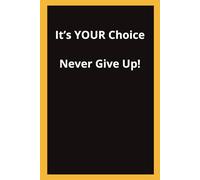 It’s YOUR Choice - Never Give Up! ... Gift for Vacations, Holidays and Free Times: Motivational Notebook and Journal for Workers, Students, and Everyday Writing | Large Print 6×9, 110 Pages