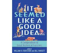 It Seemed Like a Good Idea: A Compendium of Great Historical Fiascoes