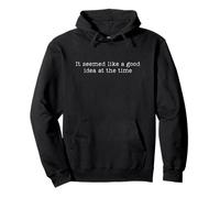 It Seemed Like A Good Idea At The Time Quote Pullover Hoodie