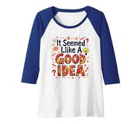 It Seemed Like A Good Idea - Witty Brainstorming Quote Raglan Baseball Tee, Women, Royal Blue/White, S