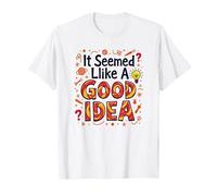 It Seemed Like A Good Idea - Witty Brainstorming Quote T-Shirt, Men, White, 5XL