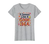 It Seemed Like A Good Idea - Witty Brainstorming Quote T-Shirt, Women, Heather Grey, M