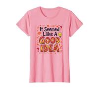 It Seemed Like A Good Idea - Witty Brainstorming Quote T-Shirt, Women, Pink, 3XL