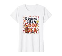 It Seemed Like A Good Idea - Witty Brainstorming Quote T-Shirt, Women, White, L