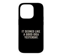 It Seemed Like A Good Idea Yesterday sarcastic Funny Saying Case for iPhone 14 Pro