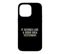 It Seemed Like A Good Idea Yesterday sarcastic Funny Saying Case for iPhone 14 Pro Max