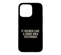 It Seemed Like A Good Idea Yesterday sarcastic Funny Saying Case for iPhone 15 Pro Max