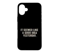 It Seemed Like A Good Idea Yesterday sarcastic Funny Saying Case for iPhone 16 Plus