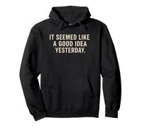 It Seemed Like A Good Idea Yesterday sarcastic Funny Saying Pullover Hoodie