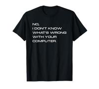 IT Shirt No I Don't Know What's Wrong With Your Computer T-Shirt