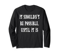 It Shouldn't Be Possible Until It is Long Sleeve T-Shirt