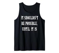 It Shouldn't Be Possible Until It is Tank Top