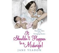 It Shouldn't Happen to a Midwife!: More nursing tales from the swinging sixties