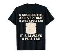 It Sounded Like A Silver Dime It was A Pull Tab Funny Value Graphic T-Shirt