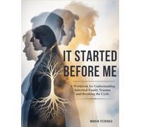 It Started Before Me: A Workbook for Understanding Inherited Family Trauma and Breaking the Cycle