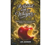 It Started with a Whisper: Breaking the Power of Deception and Building a Life of Freedom