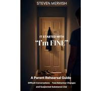 It Started With…“I’m Fine”: A Parent’s Rehearsal Guide to Difﬁcult Conversations, Teen Behaviour Changes, and Suspected Substance use