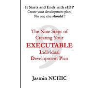 It Starts and Ends with eIDP - Create your development plan; No one else should!: The Nine Steps of Creating Your Executable Individual Development Plan