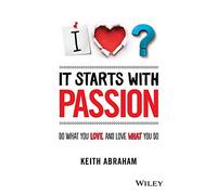 It Starts With Passion: Do What You Love and Love What You Do