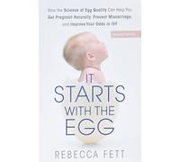 It Starts with the Egg: How the Science of Egg Quality Can Help You Get Pregnant Naturally, Prevent Miscarriage, and Improve Your Odds in IVF