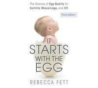 It Starts with the Egg: The Science of Egg Quality for Fertility, Miscarriage, and IVF (Third Edition)