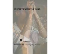 IT STARTS WITH THE MIND: 8 Happiness, mental health and longevity secrets