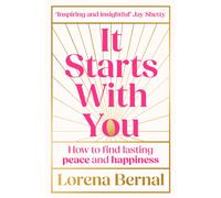 It Starts with You : How to Find Lasting Peace and Happiness