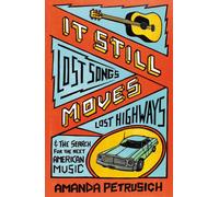 It Still Moves: Lost Songs, Lost Highways, and the Search for the Next American Music