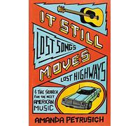 It Still Moves: Lost Songs, Lost Highways, and the Search for the Next American Music