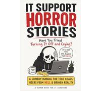 IT Support Horror Stories: Have You Tried Turning It Off and Crying? A Comedy Manual for Tech Chaos, Users From Hell & Broken Reality (The Workplace Survival Humor Collection)