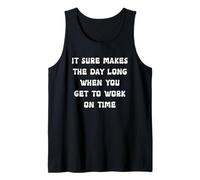 It Sure Makes The Day Long When You Get to Work On Time Tank Top