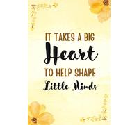 It Takes a Big Heart to Help Shape Little Minds: Notebook A5 Lined as A Gift for Teacher | Childminder or Kindergarten Teacher... Say Thank You.