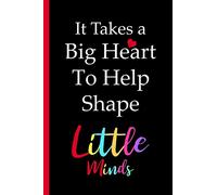 It Takes a Big Heart to Shape Little Minds: 6x9 In Blank Lined Journal | Teacher Appreciation Gifts | Teacher End of the School Year Gifts | Teacher Retirement Gifts