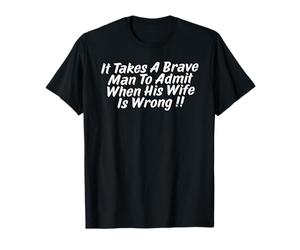 it Takes A Brave Man to Admit When His Wife is Wrong T-Shirt